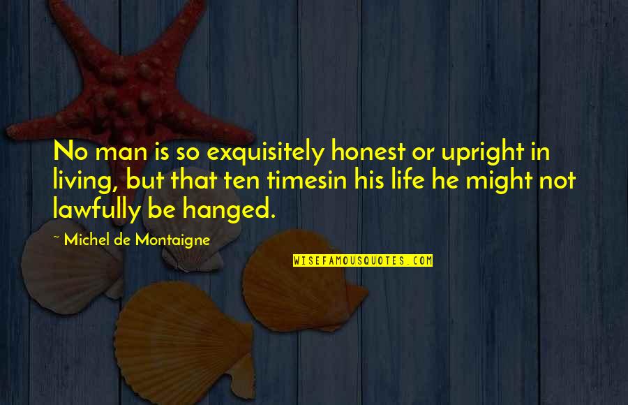 Finding Your True Love Quotes By Michel De Montaigne: No man is so exquisitely honest or upright