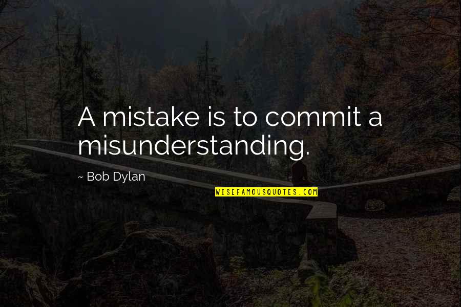 Finding Your True Purpose Quotes By Bob Dylan: A mistake is to commit a misunderstanding.