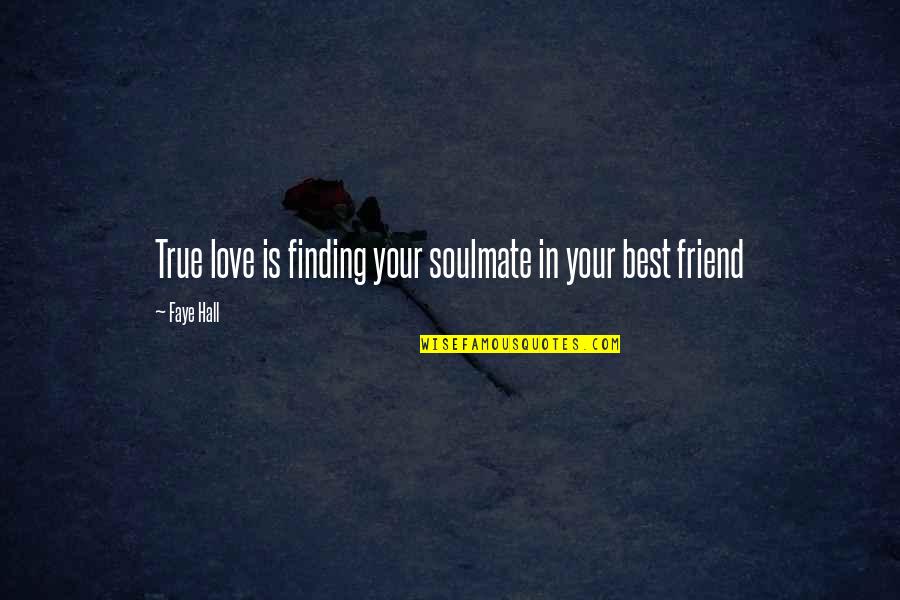 Finding Your True Soulmate Quotes By Faye Hall: True love is finding your soulmate in your