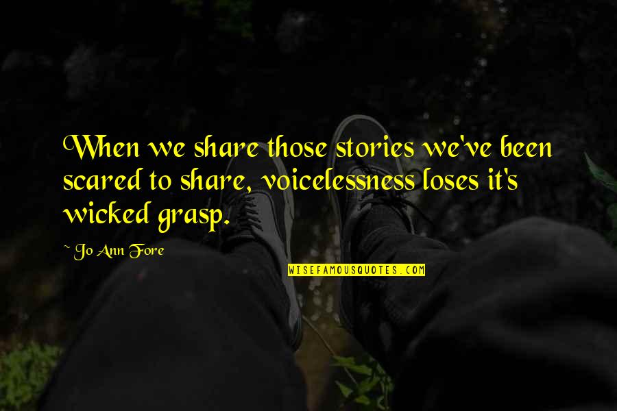 Finding Your Voice Quotes By Jo Ann Fore: When we share those stories we've been scared