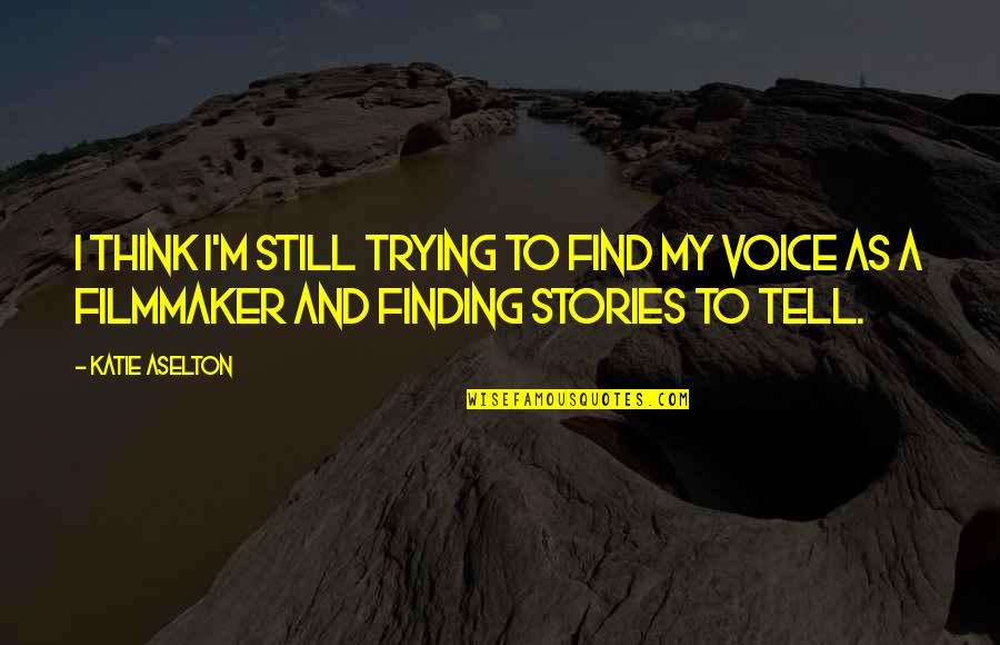 Finding Your Voice Quotes By Katie Aselton: I think I'm still trying to find my