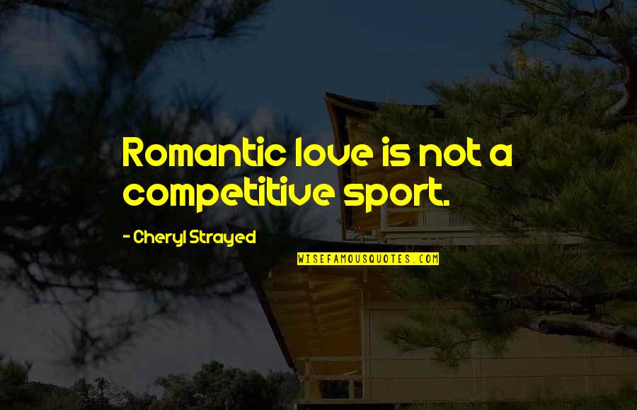 Finding Your Way Back Quotes By Cheryl Strayed: Romantic love is not a competitive sport.