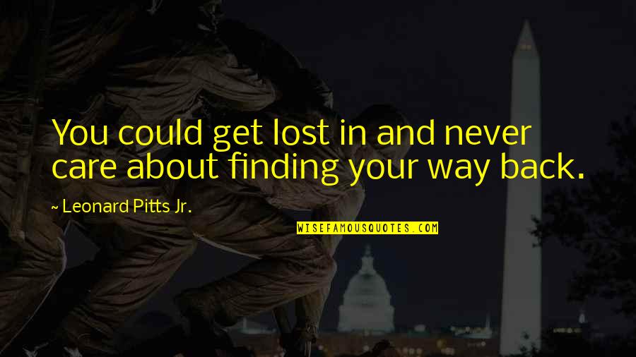 Finding Your Way Back To Each Other Quotes By Leonard Pitts Jr.: You could get lost in and never care