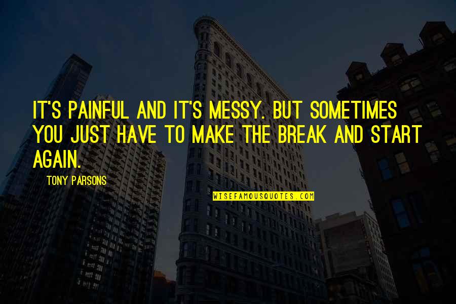 Finding Your Way Back To Each Other Quotes By Tony Parsons: It's painful and it's messy. But sometimes you