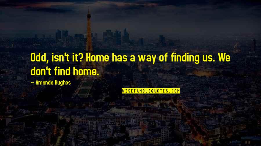 Finding Your Way Home Quotes By Amanda Hughes: Odd, isn't it? Home has a way of