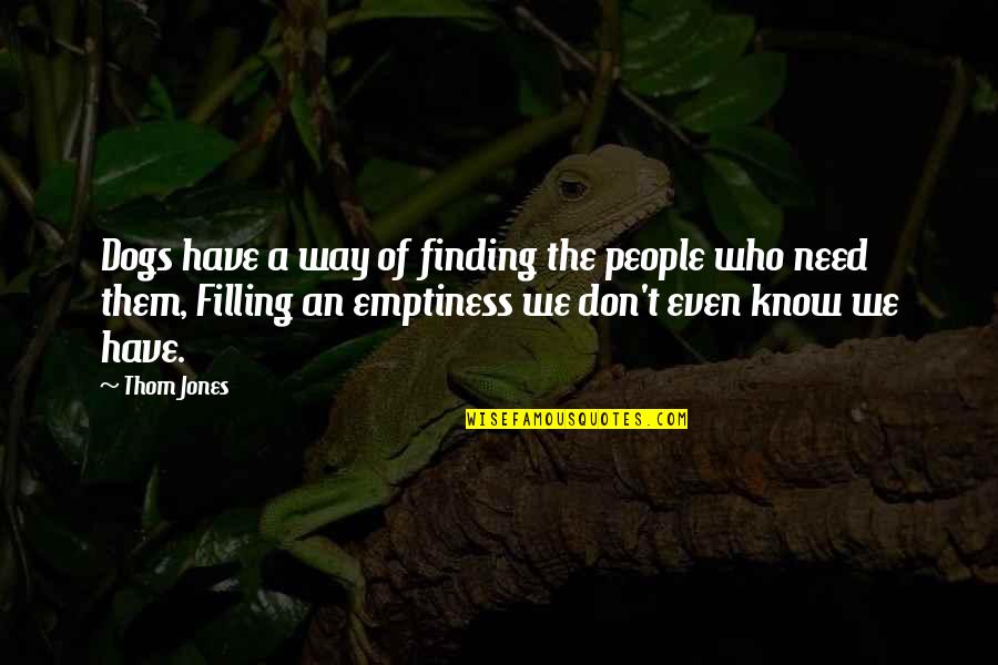 Finding Your Way Out Quotes By Thom Jones: Dogs have a way of finding the people