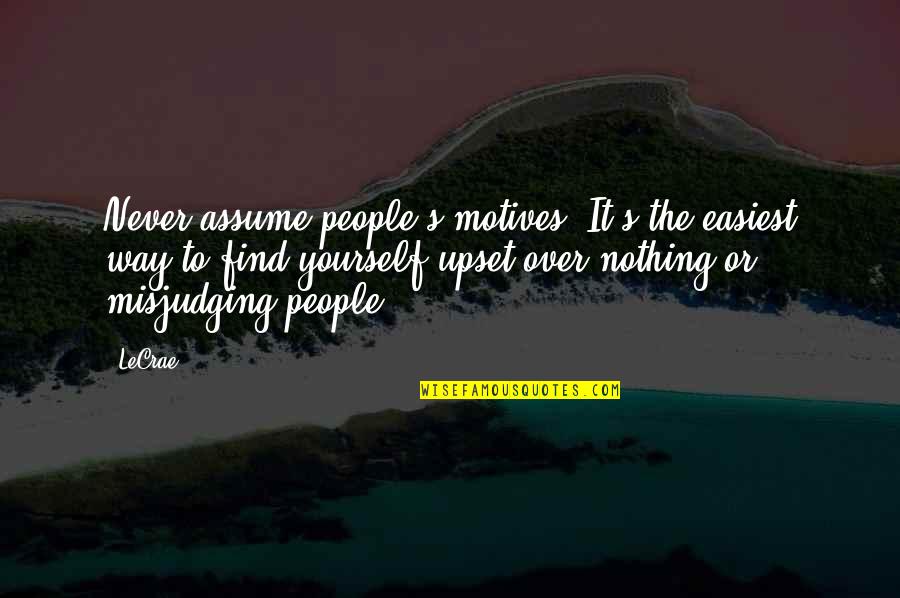 Finding Your Way Quotes By LeCrae: Never assume people's motives. It's the easiest way Finding Your Way Quotes By LeCrae: Never assume people's motives. It's the easiest way