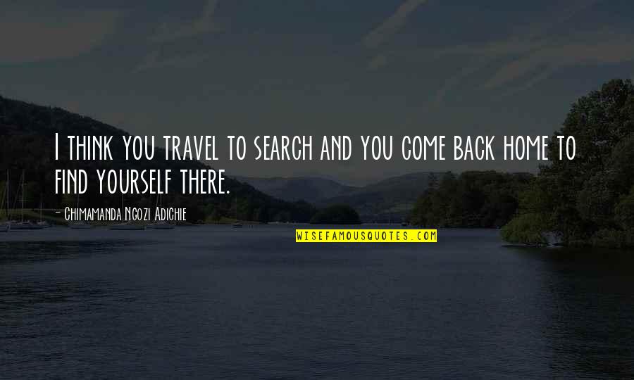 Finding Yourself Quotes By Chimamanda Ngozi Adichie: I think you travel to search and you