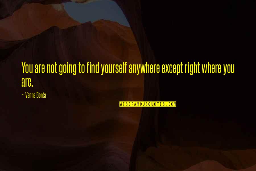 Finding Yourself Quotes By Vanna Bonta: You are not going to find yourself anywhere