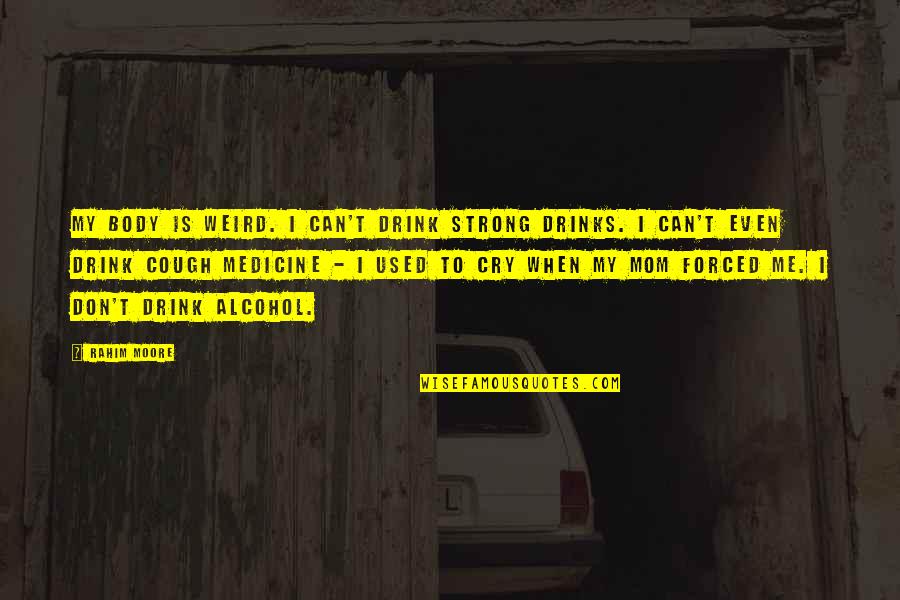 Findlater Church Quotes By Rahim Moore: My body is weird. I can't drink strong Findlater Church Quotes By Rahim Moore: My body is weird. I can't drink strong