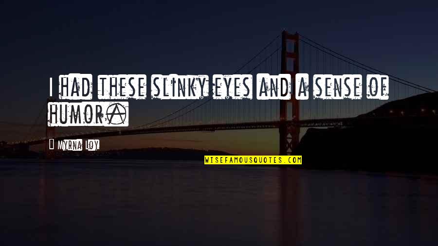 Findlater Lodge Quotes By Myrna Loy: I had these slinky eyes and a sense Findlater Lodge Quotes By Myrna Loy: I had these slinky eyes and a sense