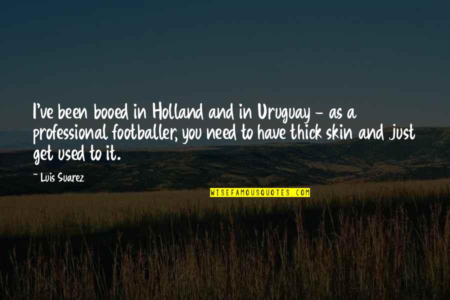 Findlays Holiday Inn Quotes By Luis Suarez: I've been booed in Holland and in Uruguay