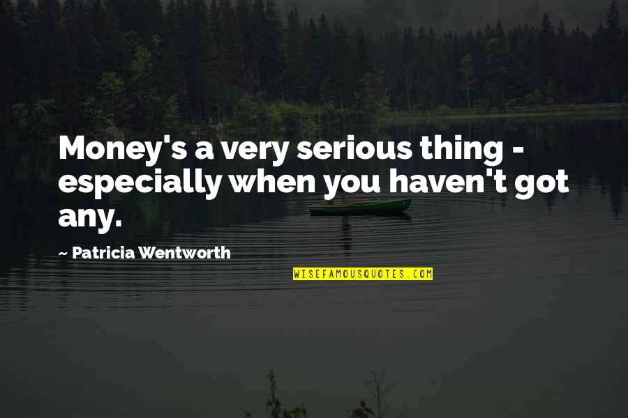Findlays Holiday Inn Quotes By Patricia Wentworth: Money's a very serious thing - especially when