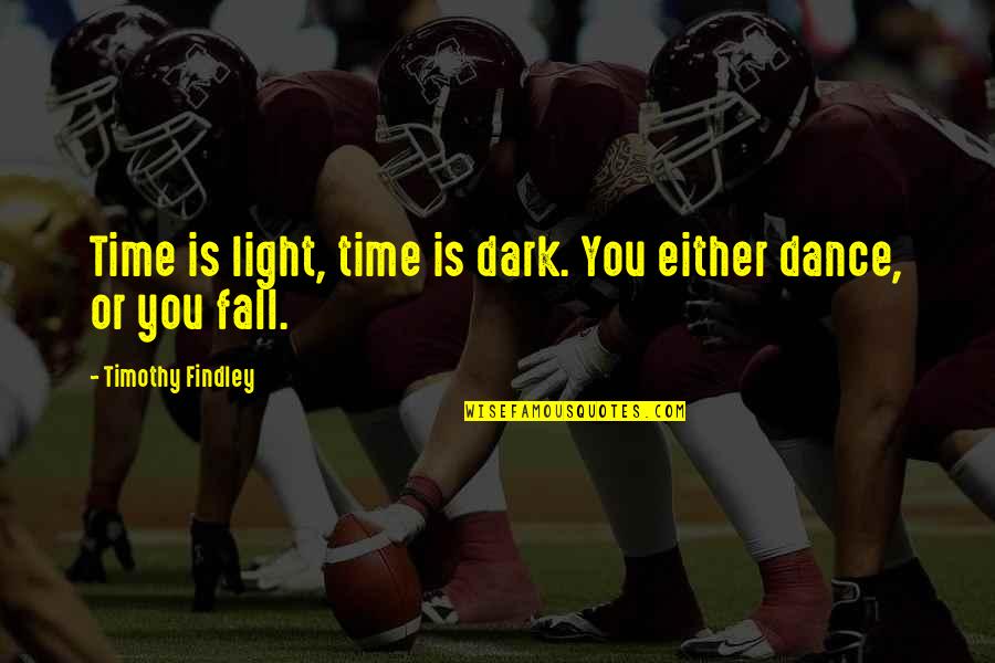 Findley Quotes By Timothy Findley: Time is light, time is dark. You either