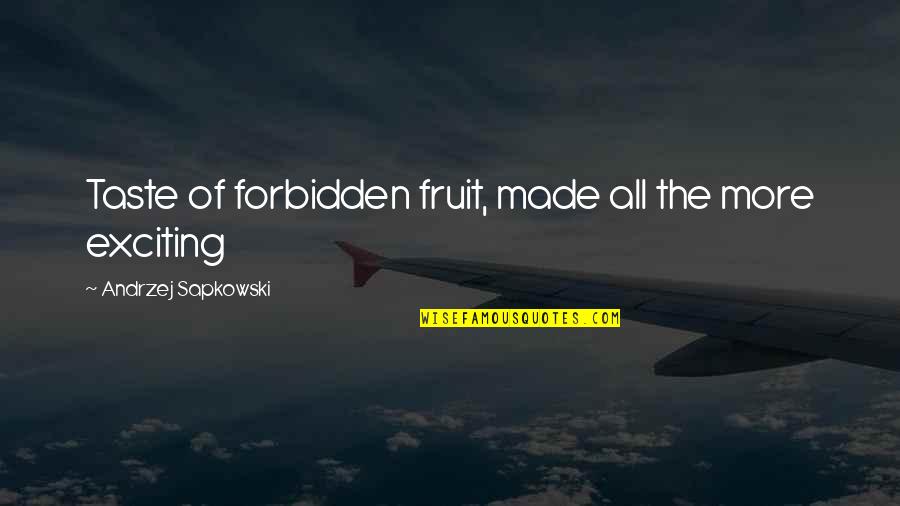 Findoutthetruth Quotes By Andrzej Sapkowski: Taste of forbidden fruit, made all the more Findoutthetruth Quotes By Andrzej Sapkowski: Taste of forbidden fruit, made all the more