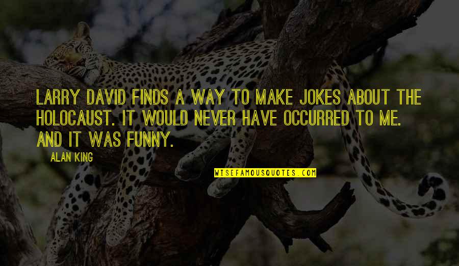 Finds Way Quotes By Alan King: Larry David finds a way to make jokes