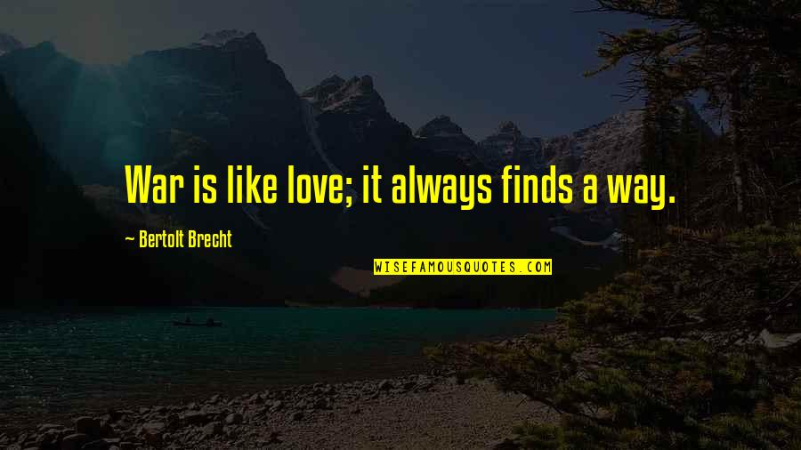 Finds Way Quotes By Bertolt Brecht: War is like love; it always finds a
