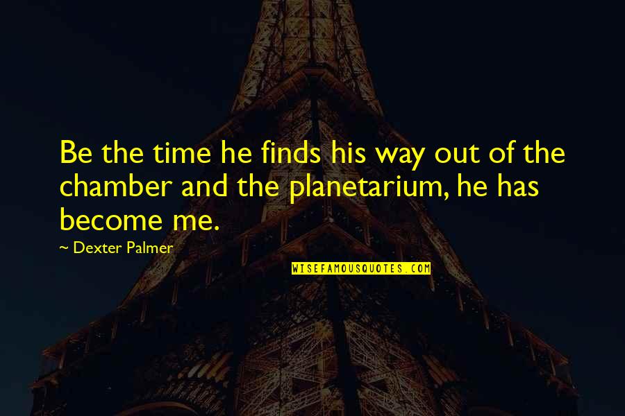 Finds Way Quotes By Dexter Palmer: Be the time he finds his way out