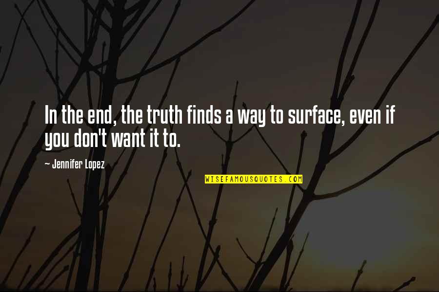 Finds Way Quotes By Jennifer Lopez: In the end, the truth finds a way