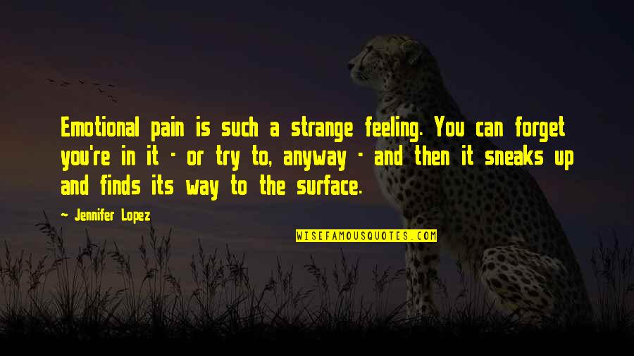 Finds Way Quotes By Jennifer Lopez: Emotional pain is such a strange feeling. You