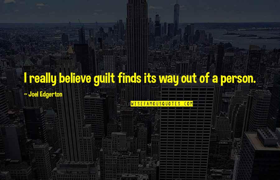 Finds Way Quotes By Joel Edgerton: I really believe guilt finds its way out