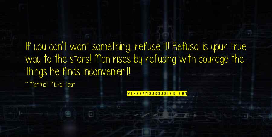 Finds Way Quotes By Mehmet Murat Ildan: If you don't want something, refuse it! Refusal