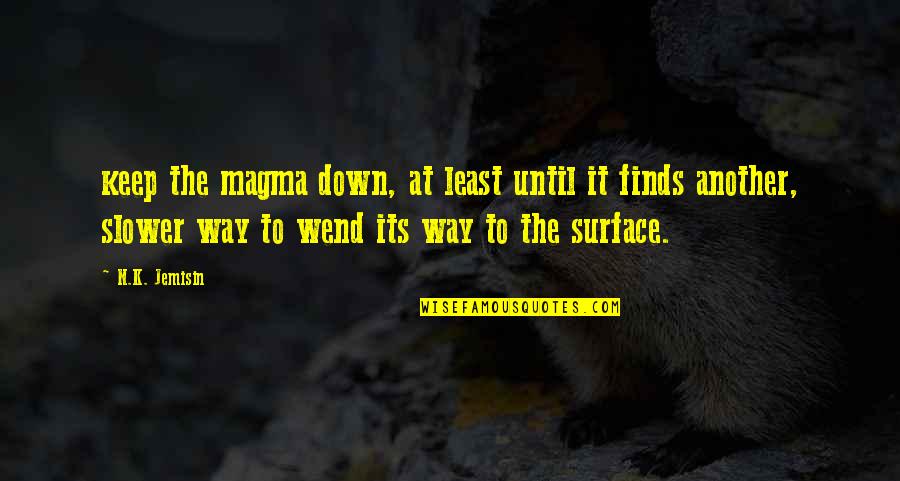 Finds Way Quotes By N.K. Jemisin: keep the magma down, at least until it