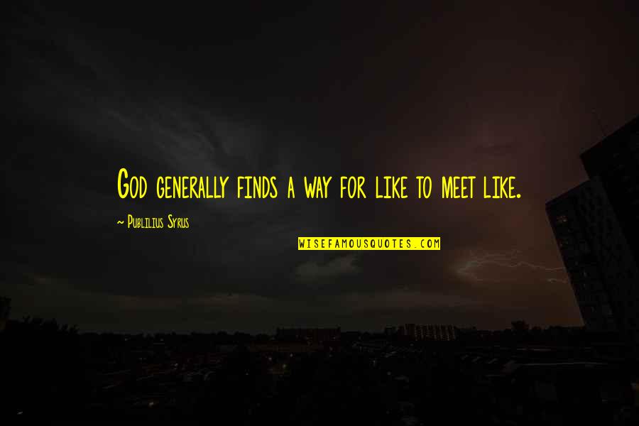 Finds Way Quotes By Publilius Syrus: God generally finds a way for like to