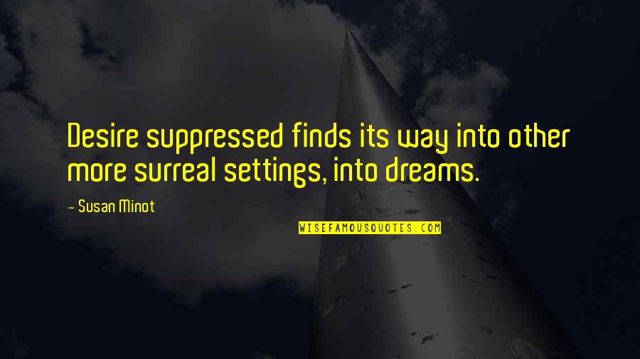 Finds Way Quotes By Susan Minot: Desire suppressed finds its way into other more