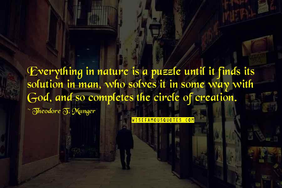 Finds Way Quotes By Theodore T. Munger: Everything in nature is a puzzle until it