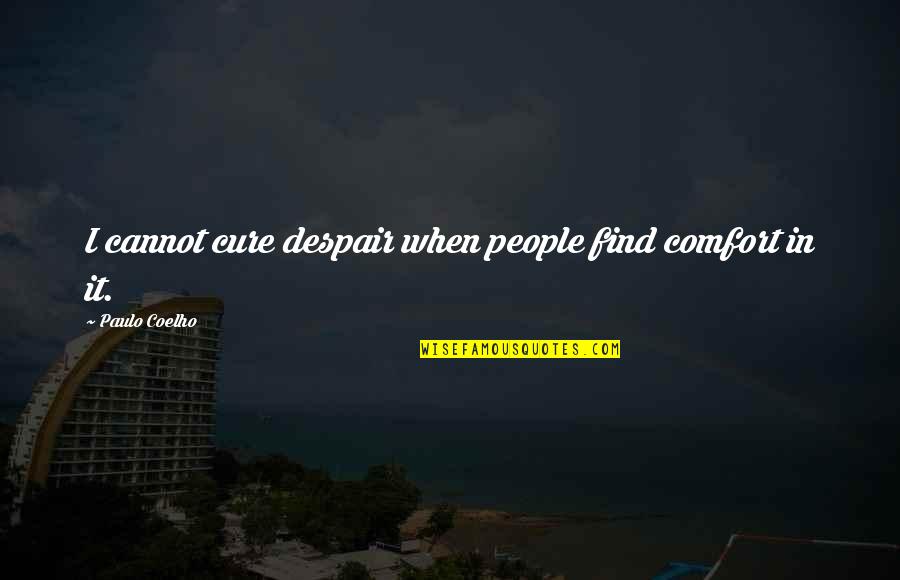 Find'st Quotes By Paulo Coelho: I cannot cure despair when people find comfort