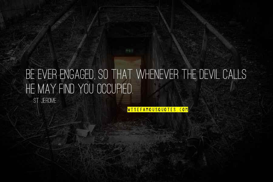 Find'st Quotes By St. Jerome: Be ever engaged, so that whenever the devil