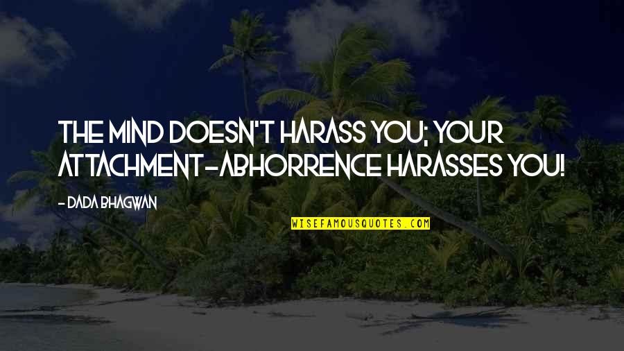 Findstr Escape Quotes By Dada Bhagwan: The mind doesn't harass you; your attachment-abhorrence harasses