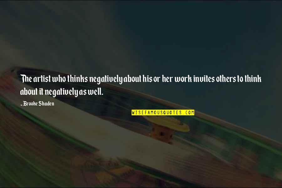 Fine Art Photographer Quotes By Brooke Shaden: The artist who thinks negatively about his or Fine Art Photographer Quotes By Brooke Shaden: The artist who thinks negatively about his or