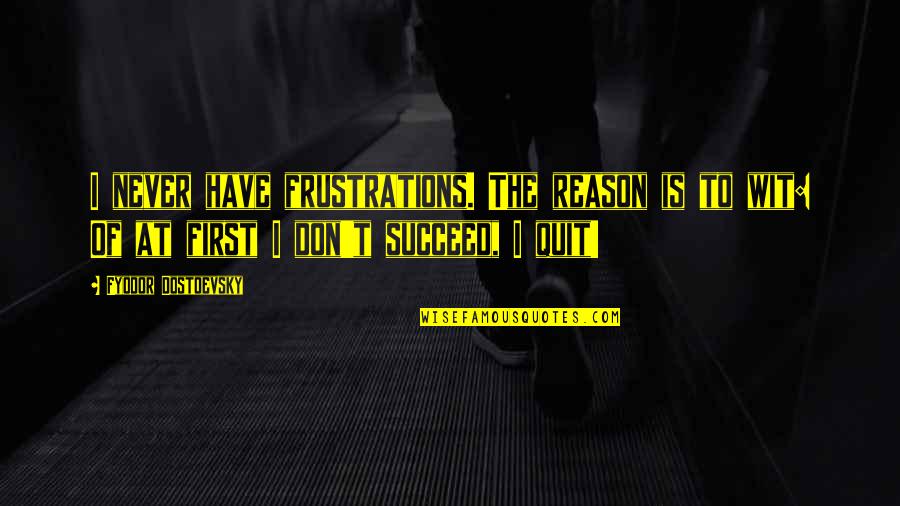 Fine Art Photographer Quotes By Fyodor Dostoevsky: I never have frustrations. The reason is to Fine Art Photographer Quotes By Fyodor Dostoevsky: I never have frustrations. The reason is to