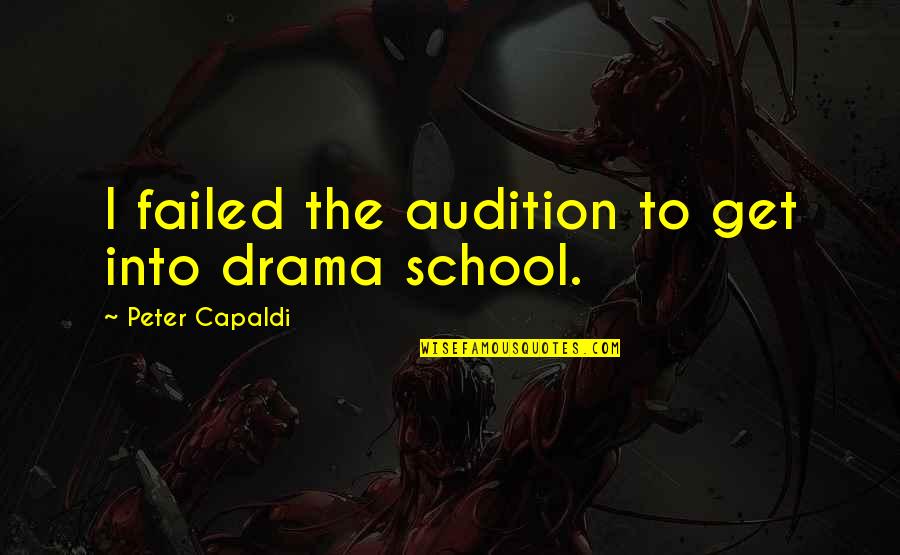 Fine Art Photographer Quotes By Peter Capaldi: I failed the audition to get into drama Fine Art Photographer Quotes By Peter Capaldi: I failed the audition to get into drama