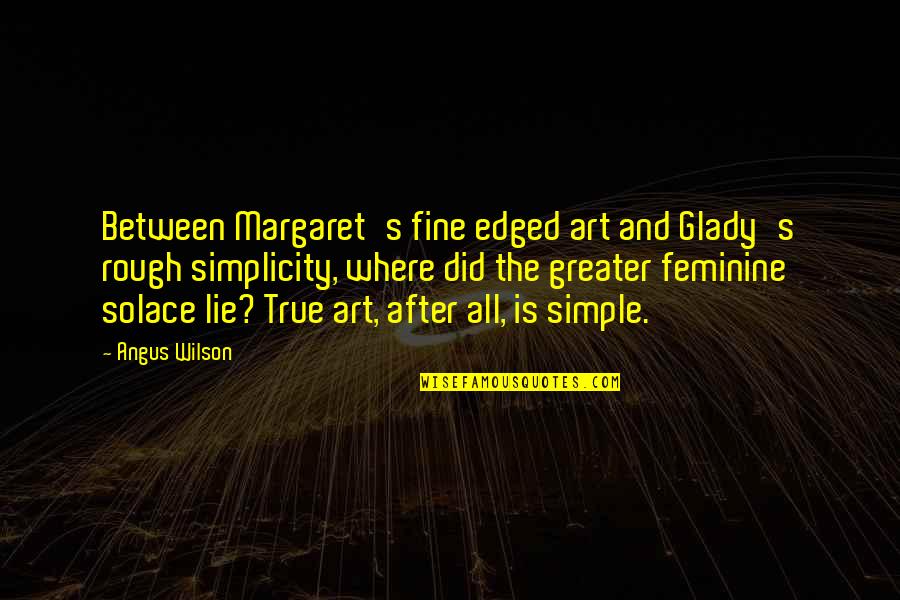 Fine Art Quotes By Angus Wilson: Between Margaret's fine edged art and Glady's rough