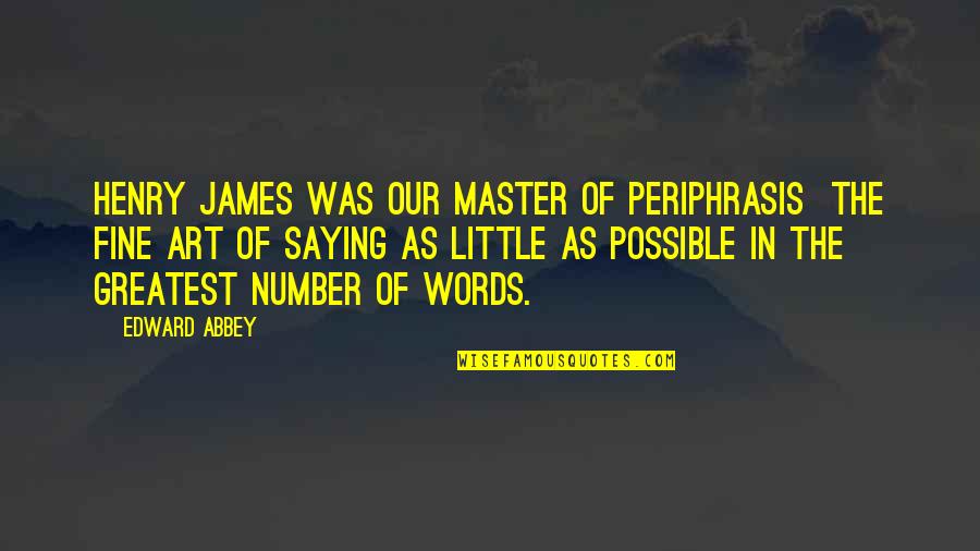 Fine Art Quotes By Edward Abbey: Henry James was our master of periphrasis the