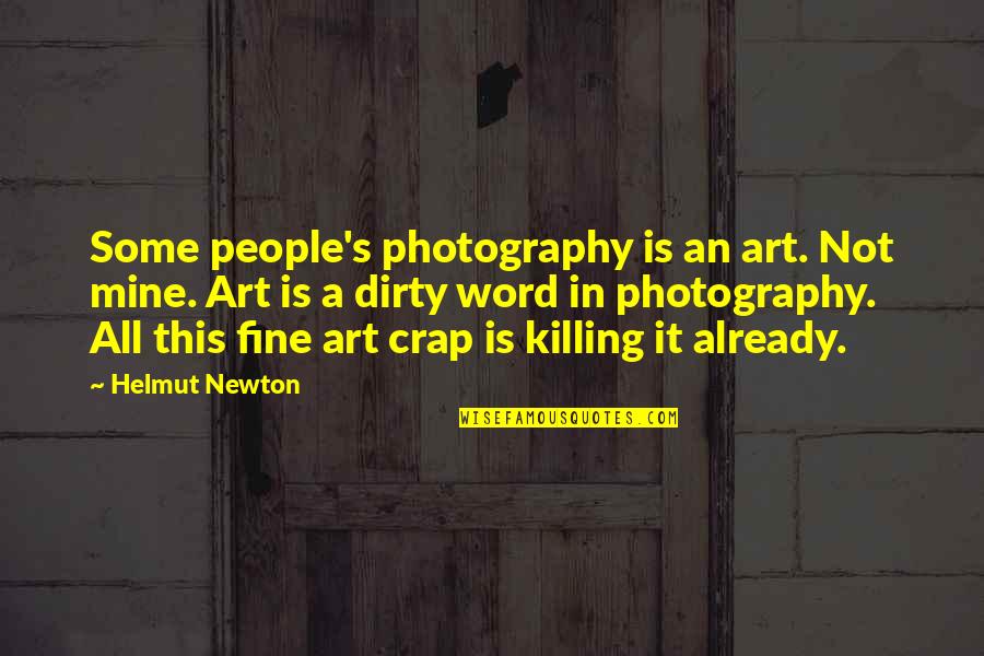 Fine Art Quotes By Helmut Newton: Some people's photography is an art. Not mine.