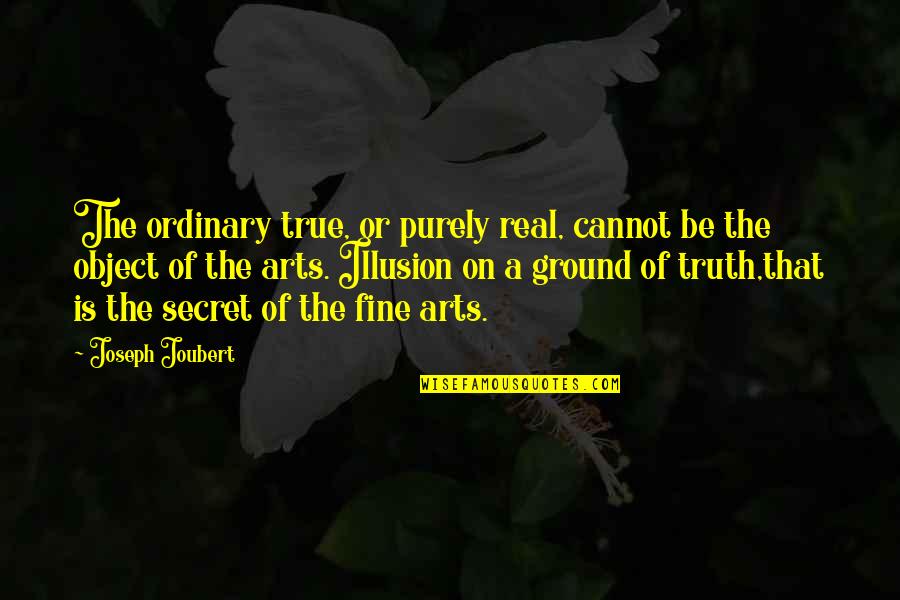 Fine Art Quotes By Joseph Joubert: The ordinary true, or purely real, cannot be