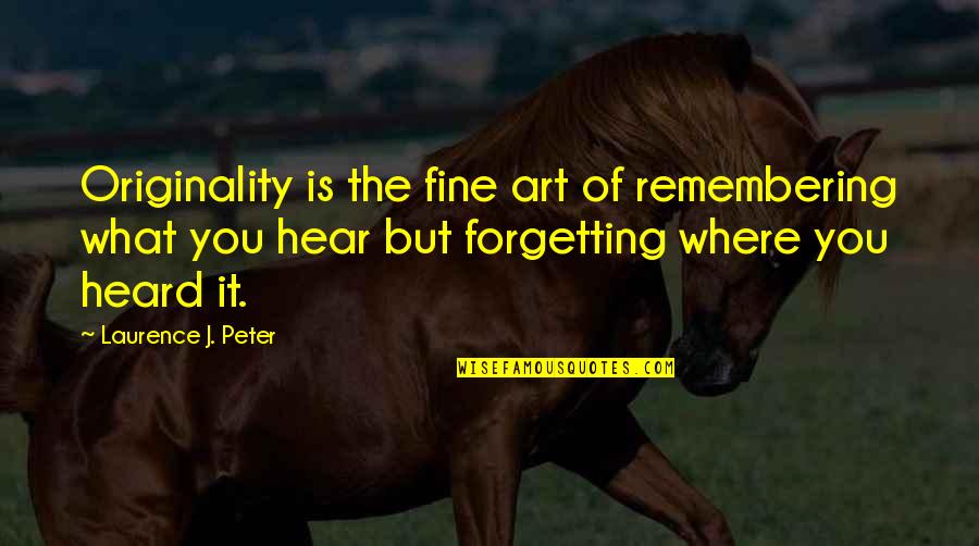 Fine Art Quotes By Laurence J. Peter: Originality is the fine art of remembering what