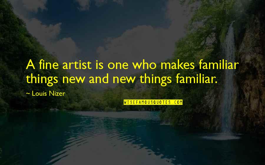 Fine Art Quotes By Louis Nizer: A fine artist is one who makes familiar