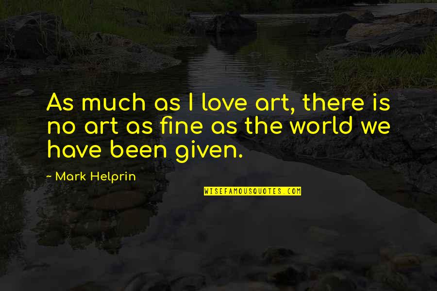 Fine Art Quotes By Mark Helprin: As much as I love art, there is