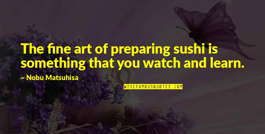 Fine Art Quotes By Nobu Matsuhisa: The fine art of preparing sushi is something
