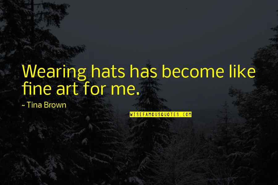 Fine Art Quotes By Tina Brown: Wearing hats has become like fine art for