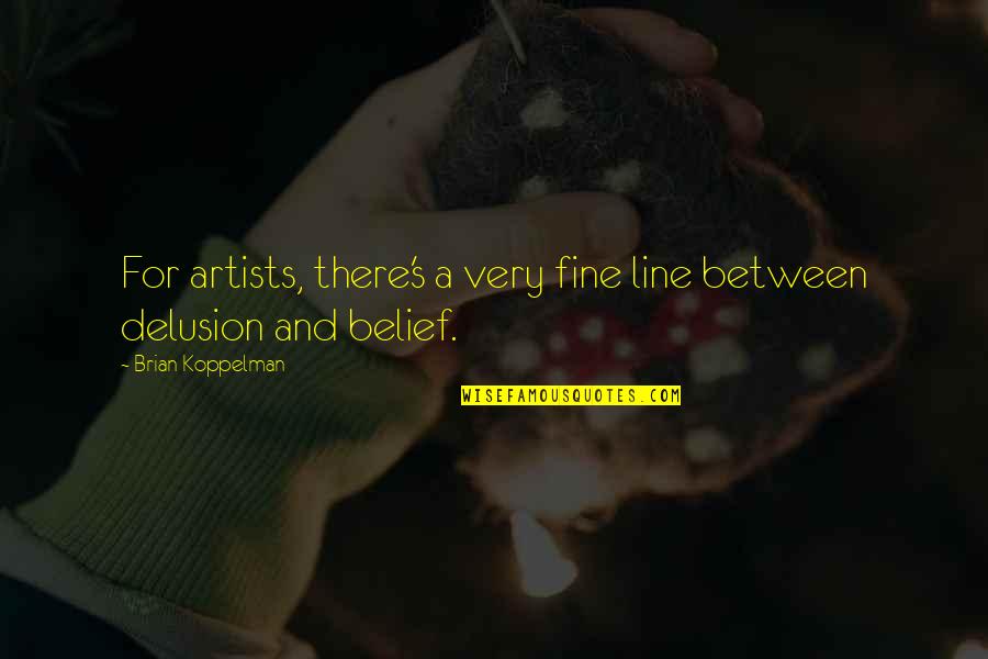 Fine Artists Quotes By Brian Koppelman: For artists, there's a very fine line between Fine Artists Quotes By Brian Koppelman: For artists, there's a very fine line between