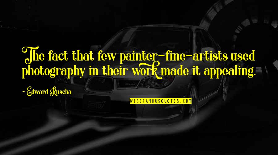 Fine Artists Quotes By Edward Ruscha: The fact that few painter-fine-artists used photography in Fine Artists Quotes By Edward Ruscha: The fact that few painter-fine-artists used photography in