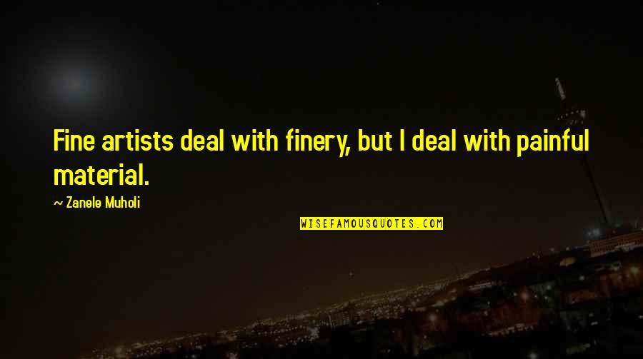 Fine Artists Quotes By Zanele Muholi: Fine artists deal with finery, but I deal Fine Artists Quotes By Zanele Muholi: Fine artists deal with finery, but I deal