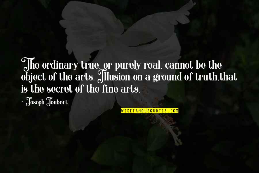 Fine Arts Quotes By Joseph Joubert: The ordinary true, or purely real, cannot be
