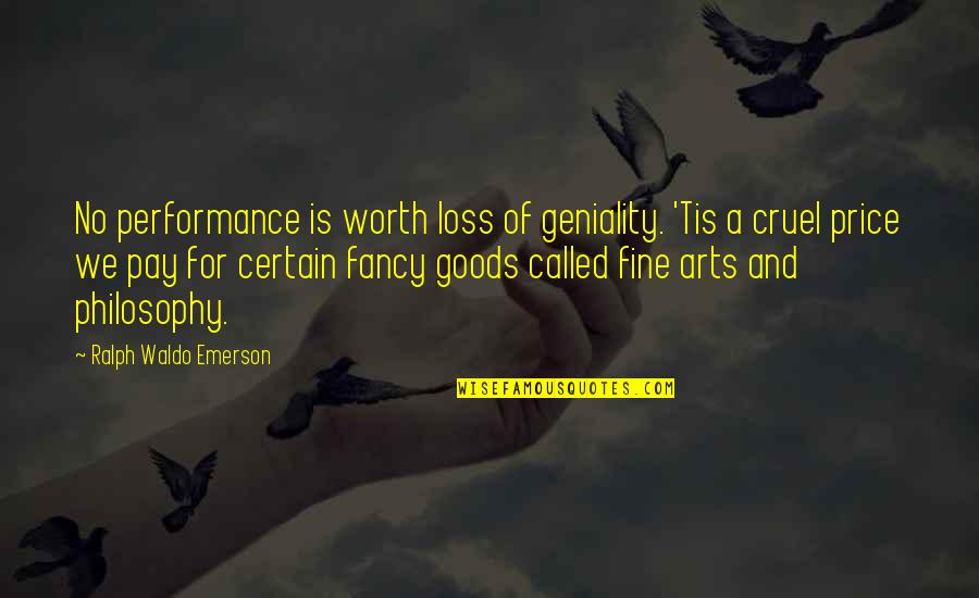Fine Arts Quotes By Ralph Waldo Emerson: No performance is worth loss of geniality. 'Tis